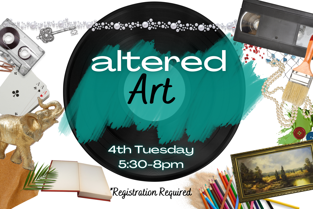 Altered Art: 4th Tuesday of the month at 5:30 pm. Registration required.