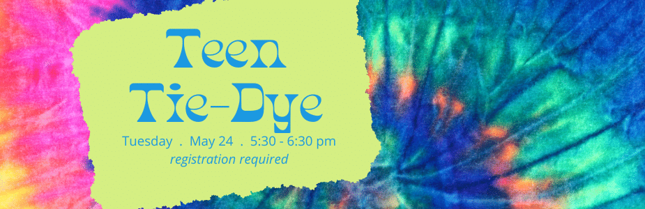 Teen Tie-Dye, Tuesday, May 24, 5:30 pm
